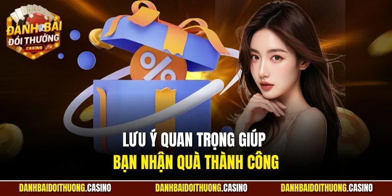 Lưu ý quan trọng giúp bạn nhận quà thành công