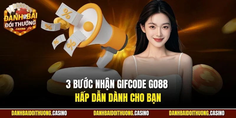 3 bước nhận gifcode Go88 hấp dẫn dành cho bạn