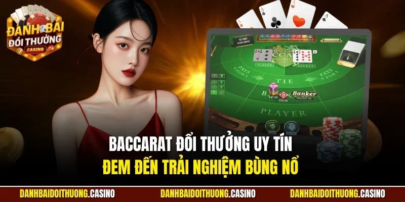 Baccarat đổi thưởng uy tín đem đến trải nghiệm bùng nổ 