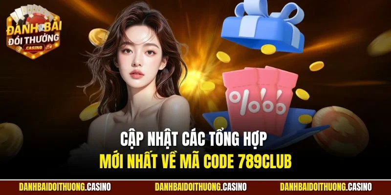 Cập nhật các tổng hợp mới nhất về mã code 789Club
