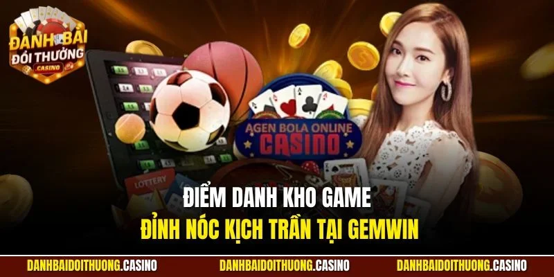 Điểm danh kho game đỉnh nóc kịch trần tại GEMWIN
