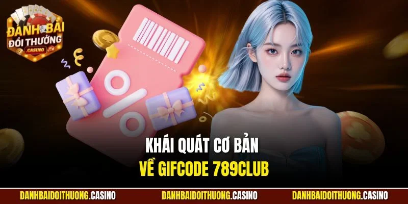 Khái quát cơ bản về gifcode 789Club